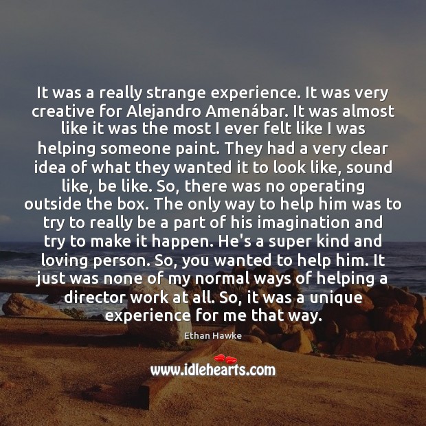 It was a really strange experience. It was very creative for Alejandro Ethan Hawke Picture Quote