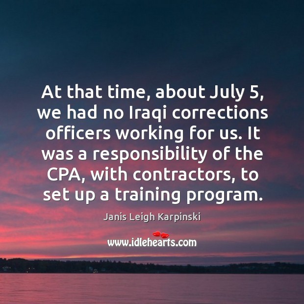 It was a responsibility of the cpa, with contractors, to set up a training program. Janis Leigh Karpinski Picture Quote