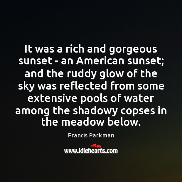 It was a rich and gorgeous sunset – an American sunset; and Francis Parkman Picture Quote