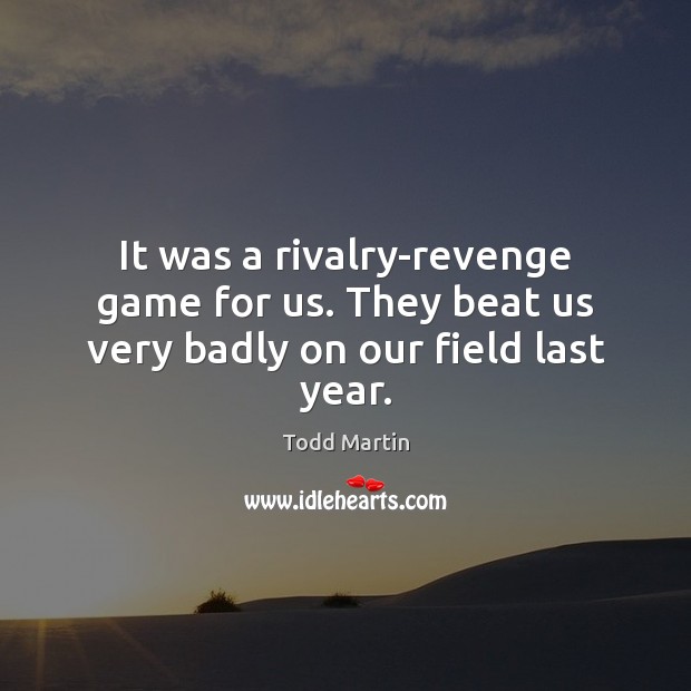 It was a rivalry-revenge game for us. They beat us very badly on our field last year. Image