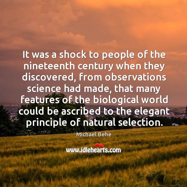 It was a shock to people of the nineteenth century when they discovered, from observations Michael Behe Picture Quote