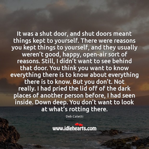 It was a shut door, and shut doors meant things kept to Deb Caletti Picture Quote