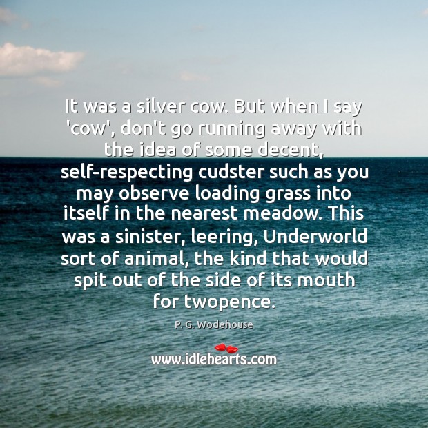 It was a silver cow. But when I say ‘cow’, don’t go P. G. Wodehouse Picture Quote
