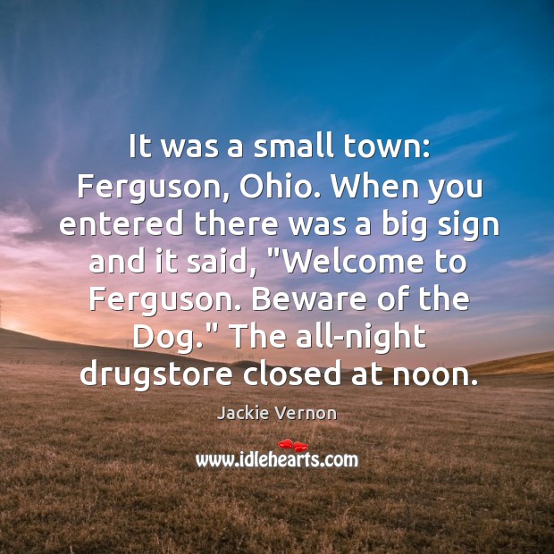 It was a small town: Ferguson, Ohio. When you entered there was Image