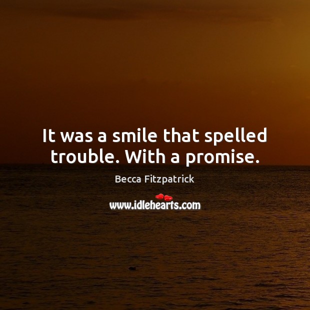 It was a smile that spelled trouble. With a promise. Becca Fitzpatrick Picture Quote