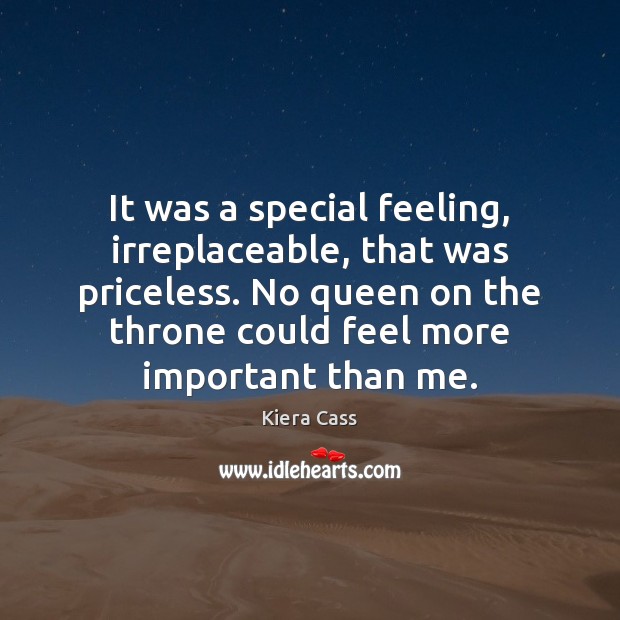 It was a special feeling, irreplaceable, that was priceless. No queen on Kiera Cass Picture Quote