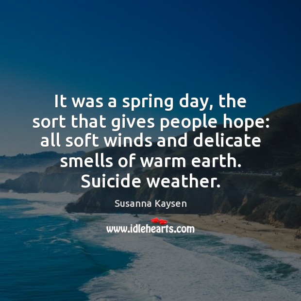 It was a spring day, the sort that gives people hope: all Susanna Kaysen Picture Quote