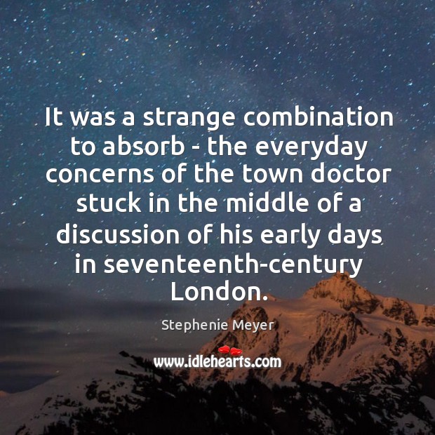 It was a strange combination to absorb – the everyday concerns of Stephenie Meyer Picture Quote