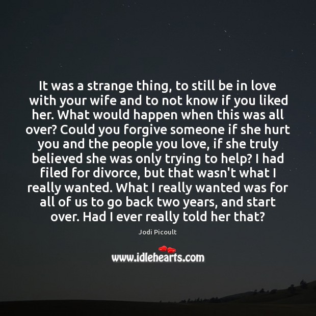 It was a strange thing, to still be in love with your Jodi Picoult Picture Quote