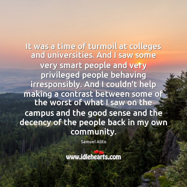 It was a time of turmoil at colleges and universities. And I Samuel Alito Picture Quote