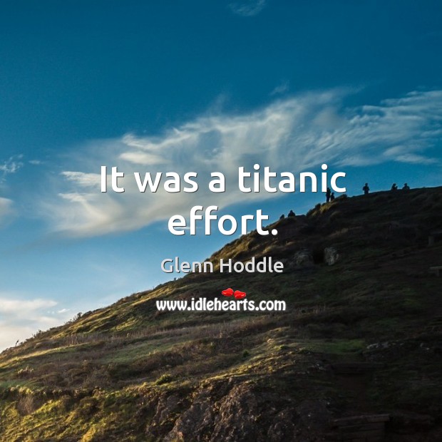 It was a titanic effort. Glenn Hoddle Picture Quote