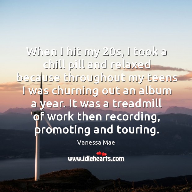 It was a treadmill of work then recording, promoting and touring. Teen Quotes Image