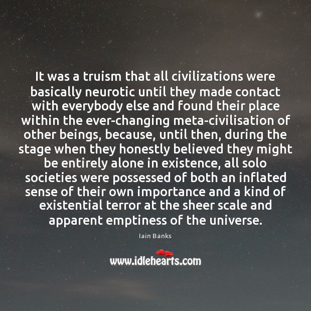 It was a truism that all civilizations were basically neurotic until they Iain Banks Picture Quote