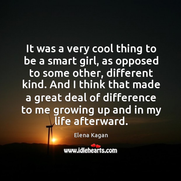It was a very cool thing to be a smart girl, as opposed to some other Elena Kagan Picture Quote
