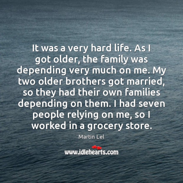 It was a very hard life. As I got older, the family Martin Lel Picture Quote