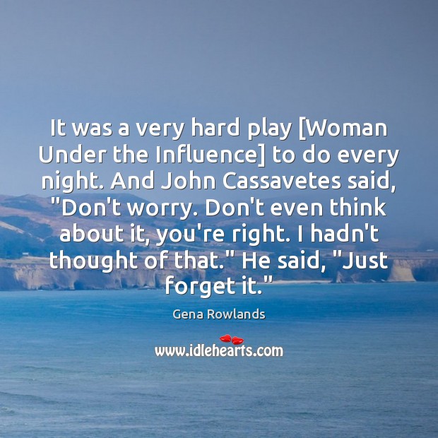 It was a very hard play [Woman Under the Influence] to do Gena Rowlands Picture Quote