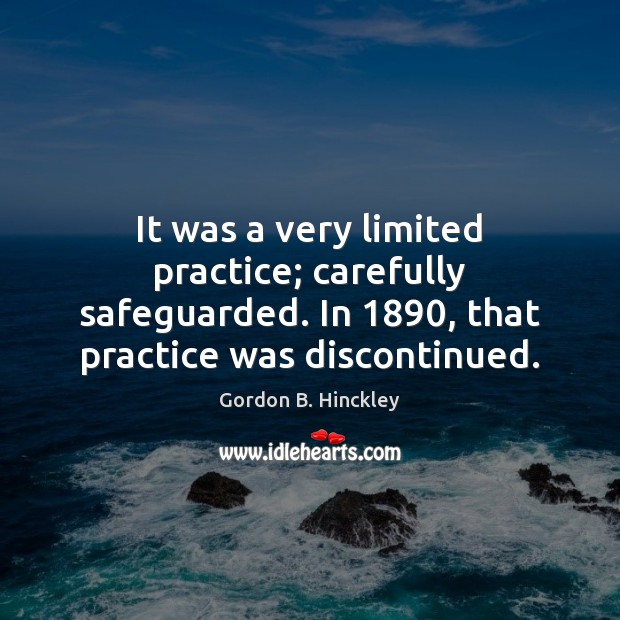 It was a very limited practice; carefully safeguarded. In 1890, that practice was Gordon B. Hinckley Picture Quote