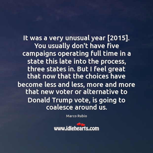It was a very unusual year [2015]. You usually don’t have five campaigns Marco Rubio Picture Quote