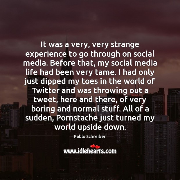 It was a very, very strange experience to go through on social Image