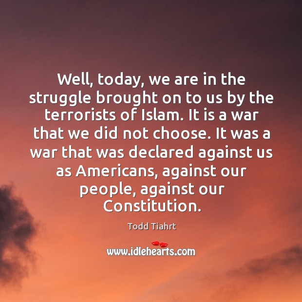 It was a war that was declared against us as americans, against our people, against our constitution. Todd Tiahrt Picture Quote