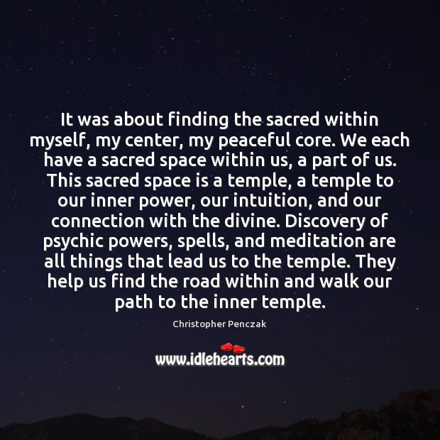 It was about finding the sacred within myself, my center, my peaceful Christopher Penczak Picture Quote