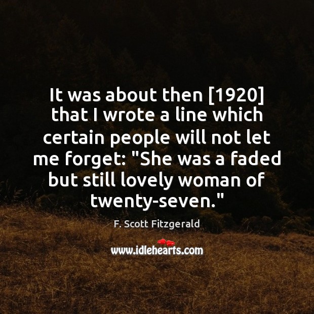 It was about then [1920] that I wrote a line which certain people F. Scott Fitzgerald Picture Quote