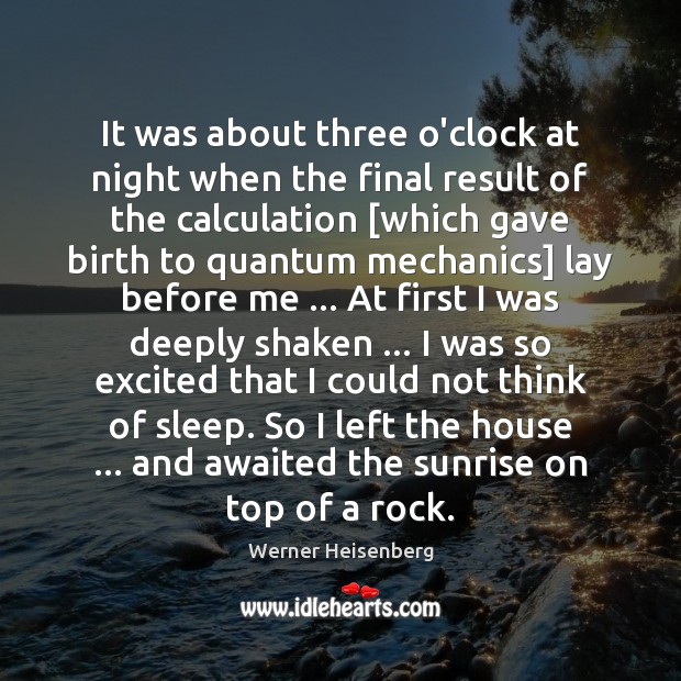 It was about three o’clock at night when the final result of Werner Heisenberg Picture Quote