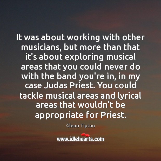 It was about working with other musicians, but more than that it’s Glenn Tipton Picture Quote
