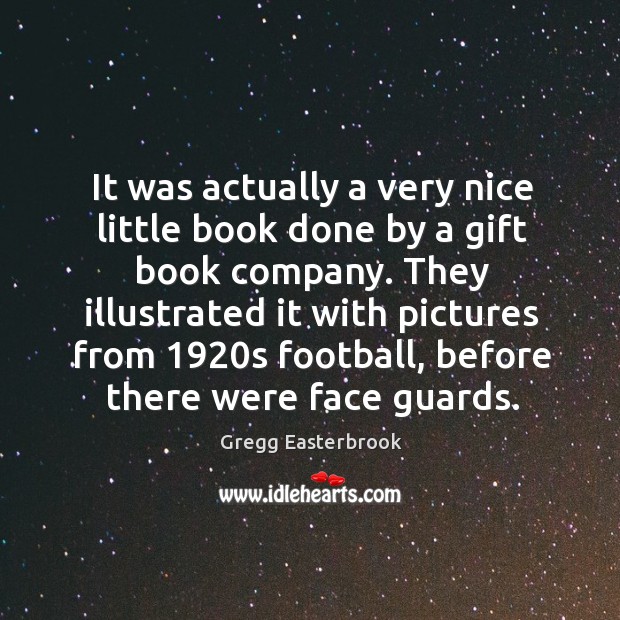It was actually a very nice little book done by a gift book company. Gregg Easterbrook Picture Quote