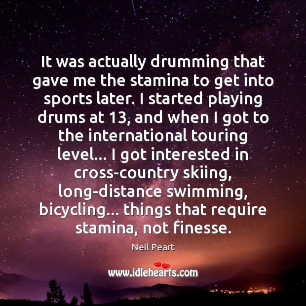 It was actually drumming that gave me the stamina to get into Neil Peart Picture Quote