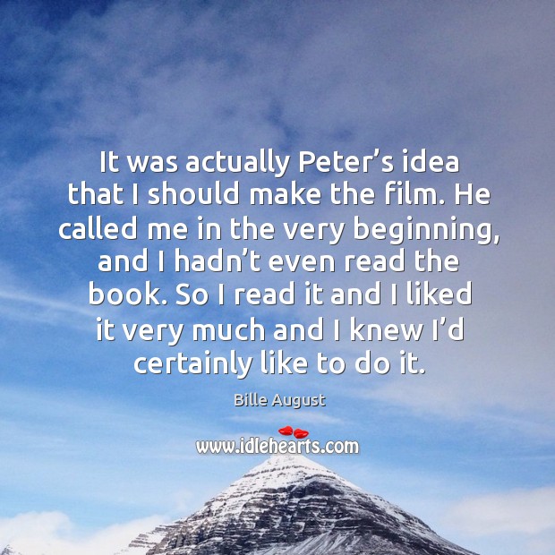 It was actually peter’s idea that I should make the film. He called me in the very beginning Bille August Picture Quote