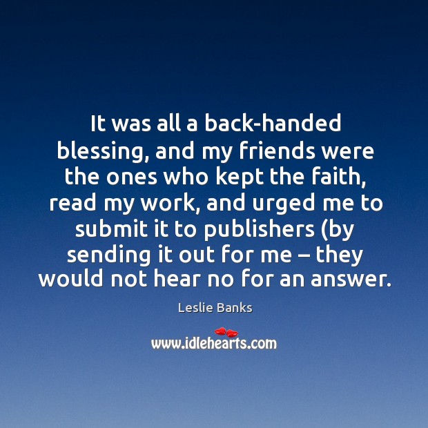 It was all a back-handed blessing, and my friends were the ones who kept the faith Leslie Banks Picture Quote