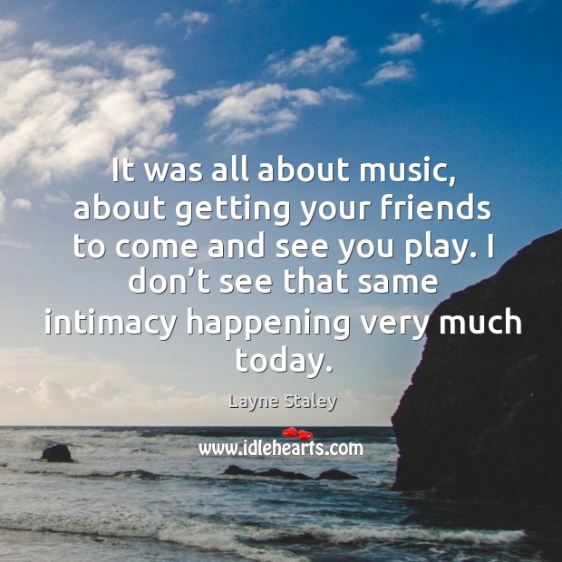 It was all about music, about getting your friends to come and see you play. Image