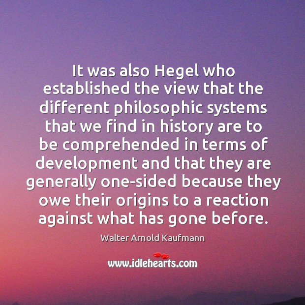 It was also hegel who established the view that the different philosophic Walter Arnold Kaufmann Picture Quote