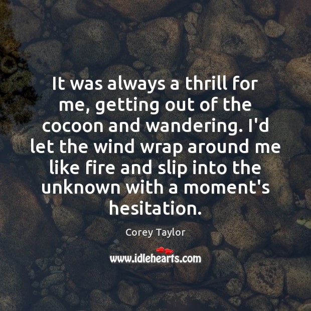 It was always a thrill for me, getting out of the cocoon Corey Taylor Picture Quote
