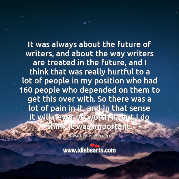 It was always about the future of writers, and about the way Edward Allen Bernero Picture Quote