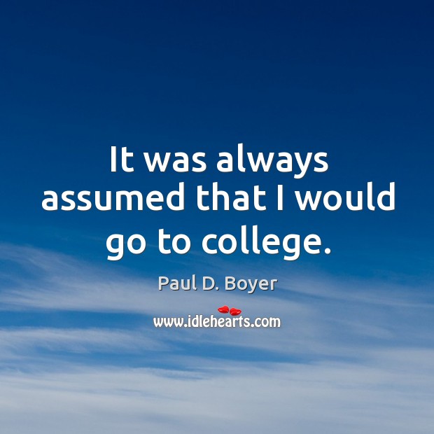 It was always assumed that I would go to college. Image