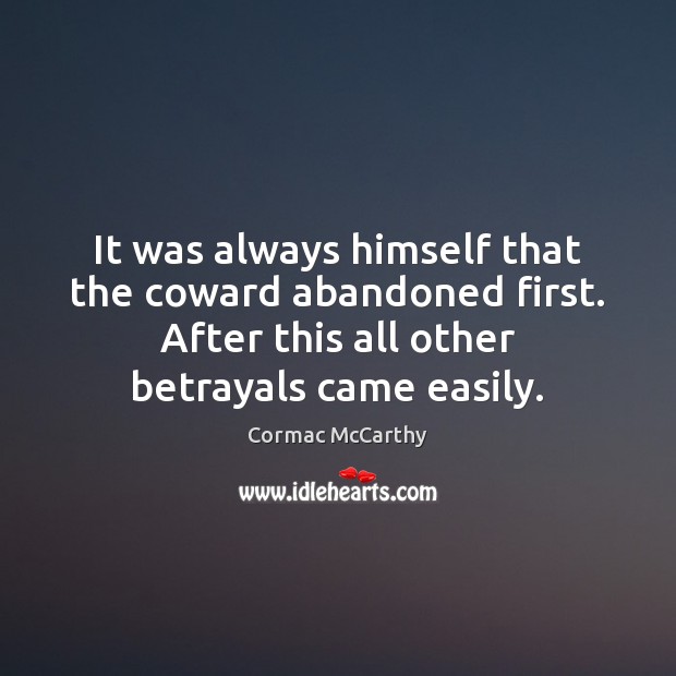 It was always himself that the coward abandoned first. After this all Cormac McCarthy Picture Quote
