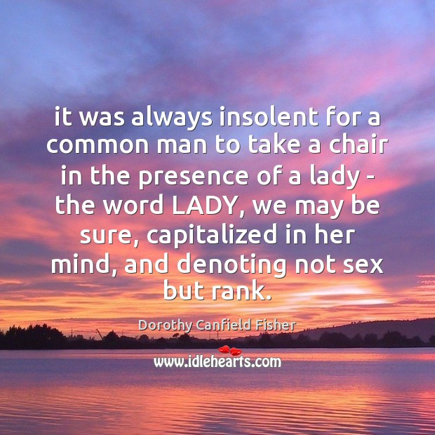 It was always insolent for a common man to take a chair Dorothy Canfield Fisher Picture Quote