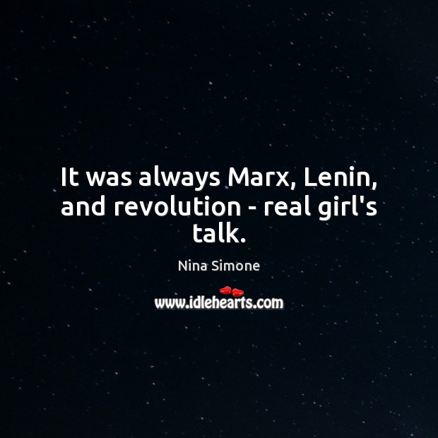 It was always Marx, Lenin, and revolution – real girl’s talk. Nina Simone Picture Quote