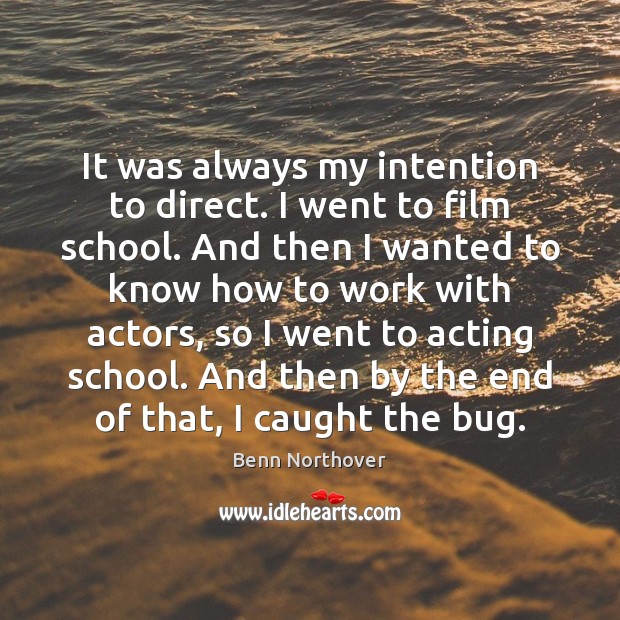 It was always my intention to direct. I went to film school. Image