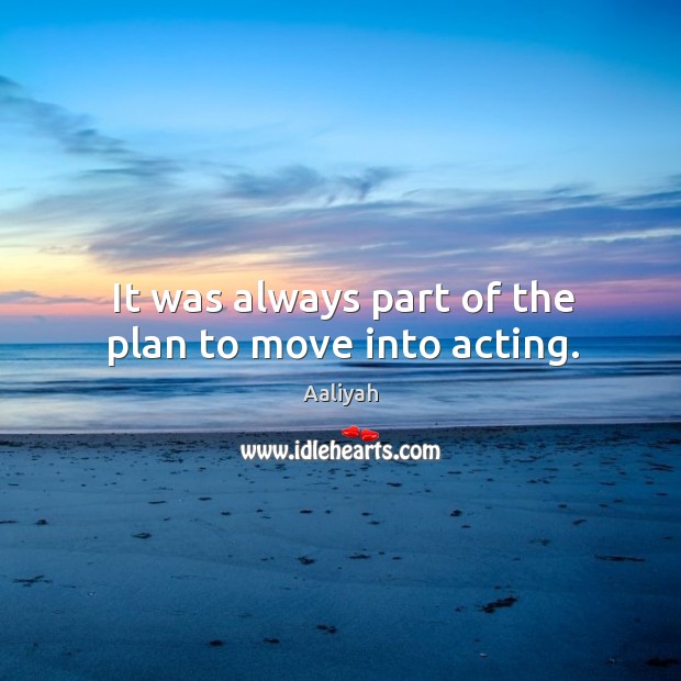 It was always part of the plan to move into acting. Image