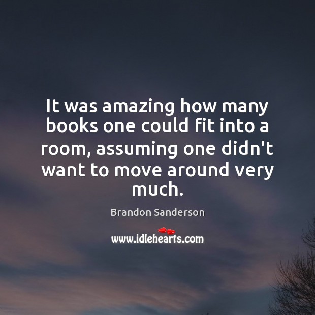 It was amazing how many books one could fit into a room, Brandon Sanderson Picture Quote