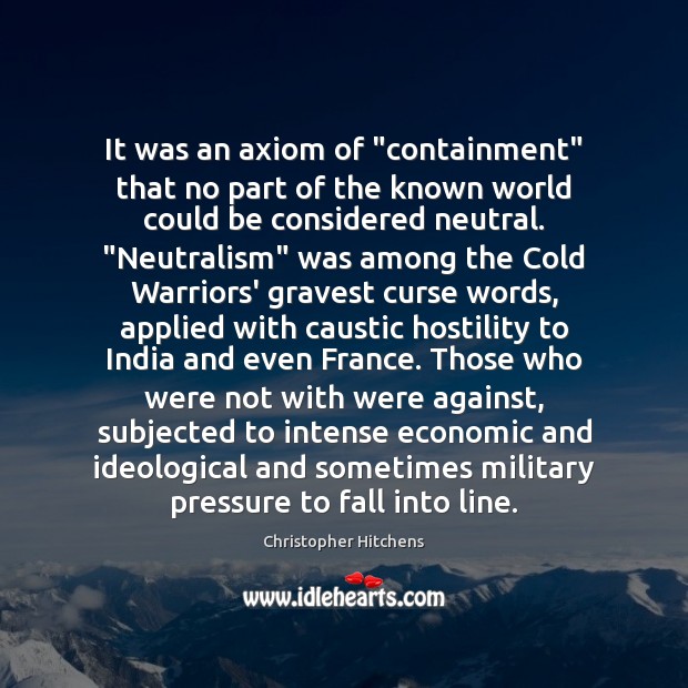 It was an axiom of “containment” that no part of the known Christopher Hitchens Picture Quote