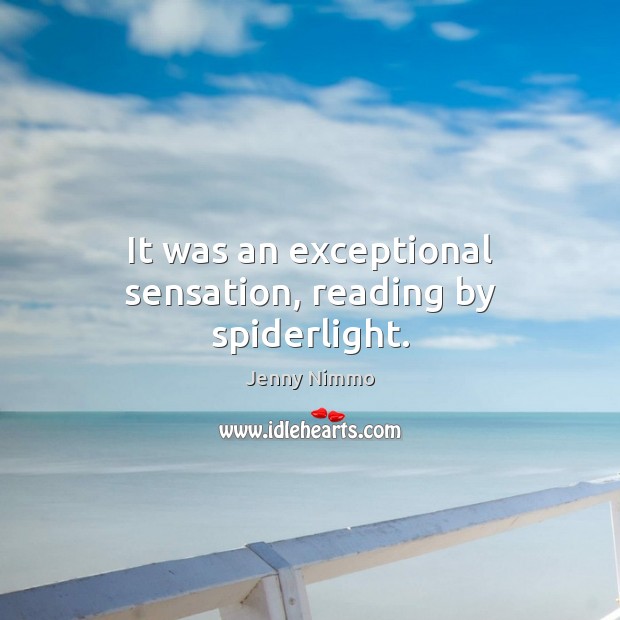 It was an exceptional sensation, reading by spiderlight. Jenny Nimmo Picture Quote