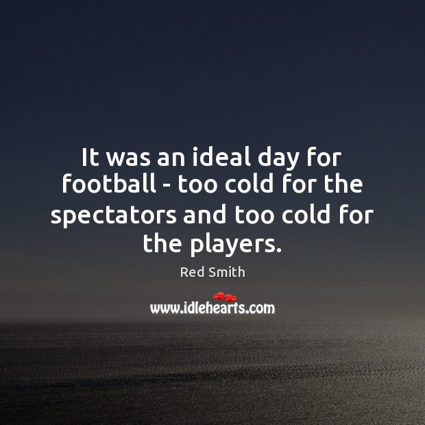 It was an ideal day for football – too cold for the Football Quotes Image