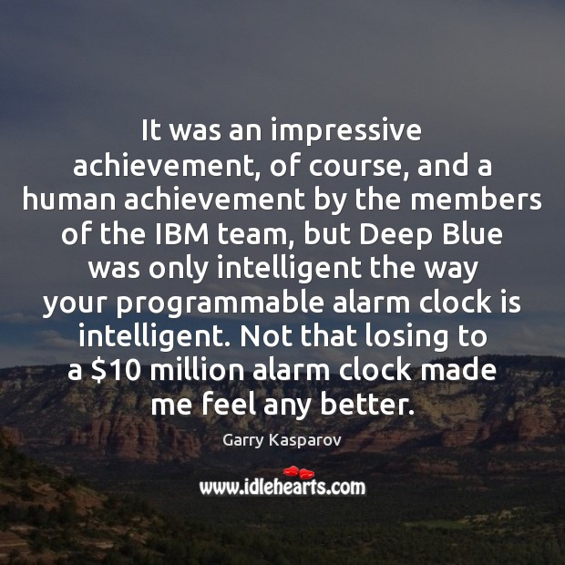 It was an impressive achievement, of course, and a human achievement by Garry Kasparov Picture Quote