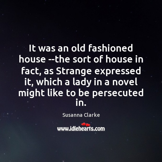 It was an old fashioned house –the sort of house in fact, 