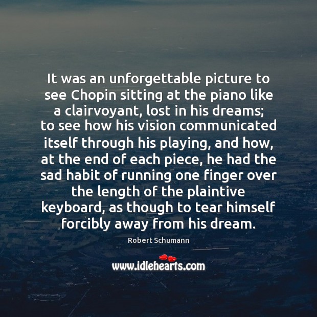It was an unforgettable picture to see Chopin sitting at the piano Robert Schumann Picture Quote