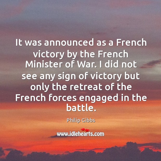 It was announced as a french victory by the french minister of war. Philip Gibbs Picture Quote